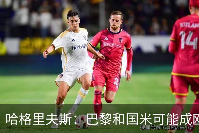 哈格里夫斯：巴黎&国米可能成欧冠黑马